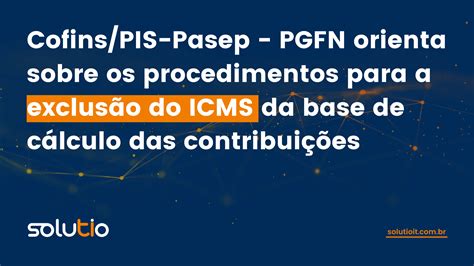 PGFN orienta sobre os procedimentos para a exclusão do ICMS