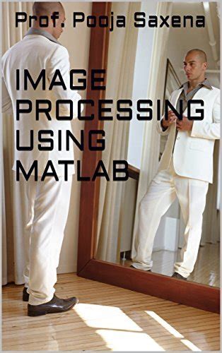 Image Processing Using Matlab By Pooja Saxena Goodreads