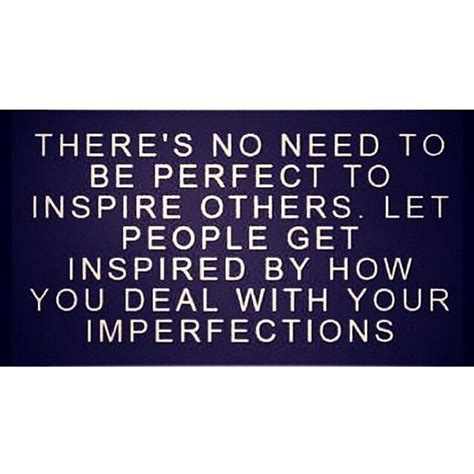 Theres No Need To Be Perfect To Inspire Others Let People Get