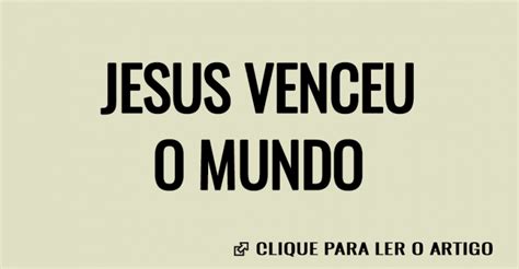 Jesus venceu o mundo Artigos Cristãos