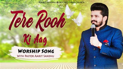 Tere Rooh Ki Aag Worship Song Amrit Sandhu Ministries Youtube