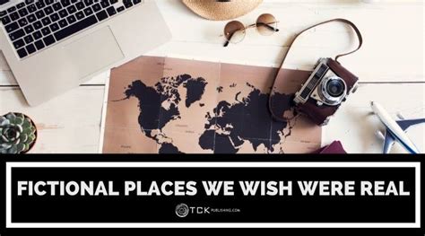 10 Fictional Places We Wish Were Real - TCK Publishing