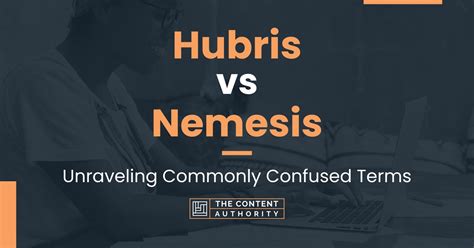 Hubris vs Nemesis: Unraveling Commonly Confused Terms