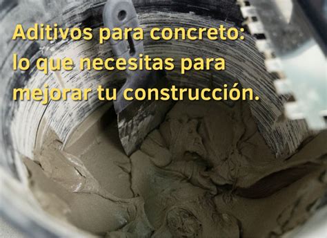 Aditivos Para Concreto Lo Que Necesitas Para Mejorar Tu Construcci N