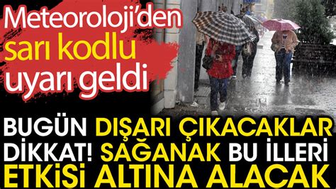 Sağanak bu illeri etkisi altına alacak Meteoroloji den sarı kodlu