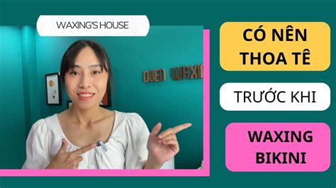 CÓ NÊN THOA TÊ VÙNG BIKINI TRƯỚC KHI WAXING WAXING S HOUSE YouTube