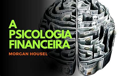 Livro A PSICOLOGIA FINANCEIRA Do Morgan House Resenha E Insights Do