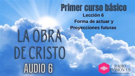 LA OBRA DE CRISTO PRIMER CURSO BÁSICO LECCIÓN 6 FORMA DE ACTUAR Y