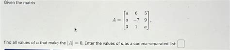 Solved Given The Matrixa A A A Find All Values Of A Chegg