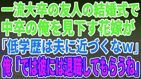 【スカッとする話】一流大卒の友人の結婚式で中卒の俺を見下す花嫁が「低学歴は夫に近づくなw」俺「では彼には退職してもらうね」 Youtube