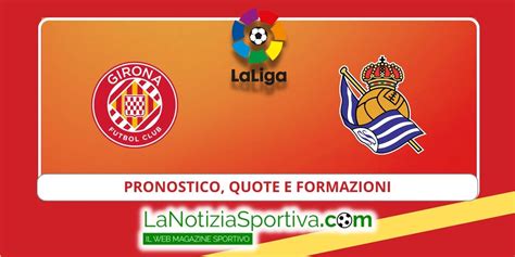 Girona Real Sociedad Pronostico Formazioni E Quote