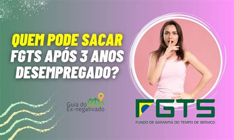 É possível sacar FGTS após 3 anos desempregado aprenda como fazer isso