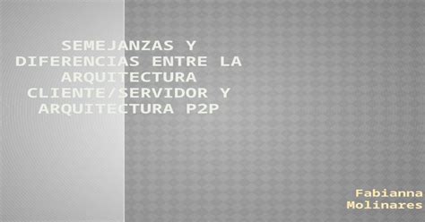 Semejanzas Y Diferencias Entre Arquitectura Clienteservidor Y Arquitectura P2p Pptx Powerpoint