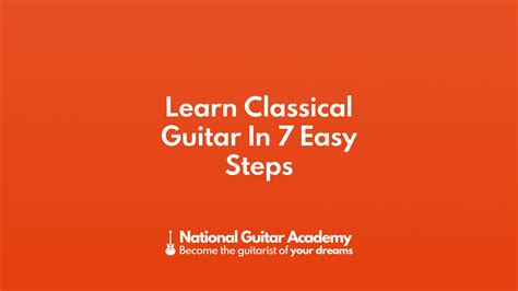 Learn Classical Guitar In 7 Easy Steps National Guitar Academy