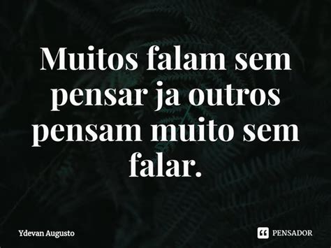 Muitos Falam Sem Pensar Ja Outros Pensam Ydevan Augusto Pensador