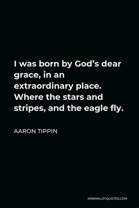 Aaron Tippin Quote I Was Born By God S Dear Grace In An Extraordinary