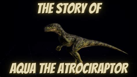 The Story Of Aqua The Atrociraptor Youtube