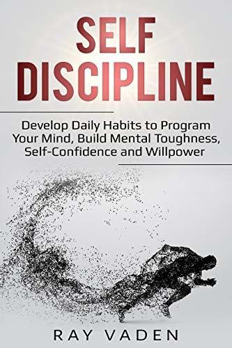 Self Discipline Develop Daily Habits To Program Your Mind Build