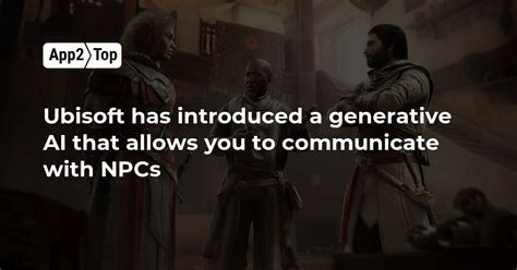 Ubisoft Has Introduced A Generative Ai That Allows You To Communicate With Npcs App2top