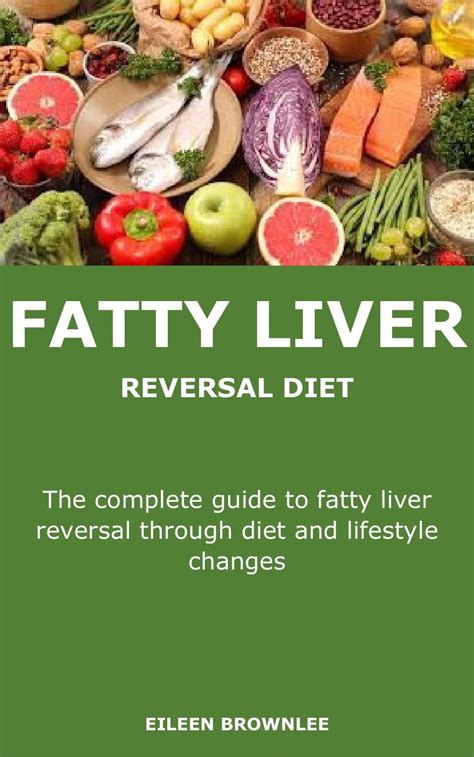 Fatty Liver Reversal Diet The Complete Guide To Fatty Liver Reversal Through Diet And Lifestyle