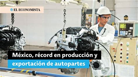 Producción y exportación de autopartes en México perfilan récord en el