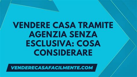 Vendere Casa Tramite Agenzia Senza Esclusiva Cosa Considerare