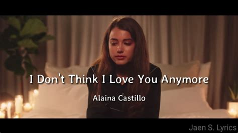 I Dont Think I Love You Anymore Alaina Castillo Lyrics Youtube Music