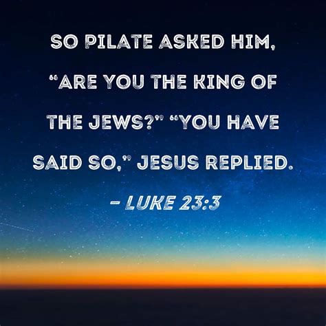 Luke So Pilate Asked Him Are You The King Of The Jews You