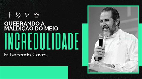 QUEBRANDO A MALDIÇÃO DO MEIO INCREDULIDADE PR FERNANDO CASTRO YouTube