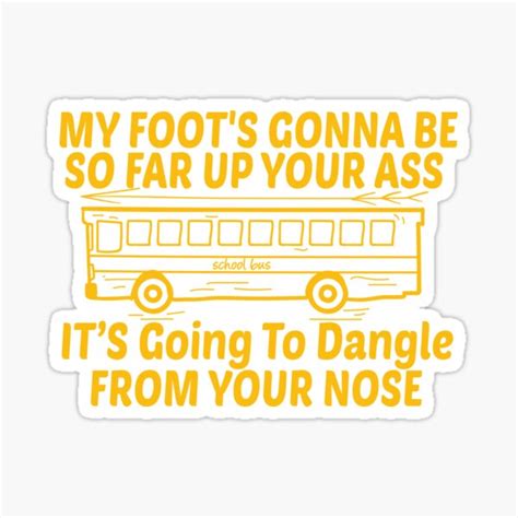 My Foot S Gonna Be So Far Up Your Ass Angry Bus Driver Sticker For Sale By Creatividadshop