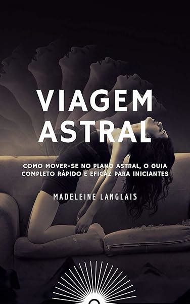 Pdf Viagem Astral Como Mover Se No Plano Astral O Guia Completo