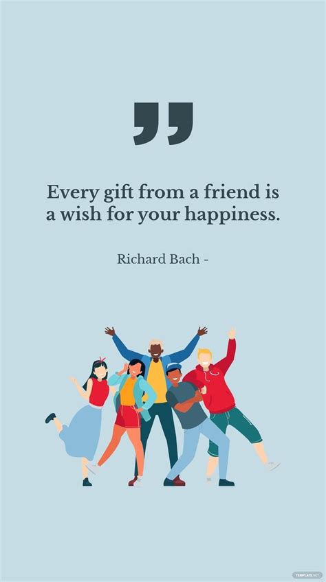 Richard Bach - Every gift from a friend is a wish for your happiness ...