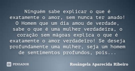 Ninguém Sabe Explicar O Que é Rosângela Aparecida Ribeiro Pensador