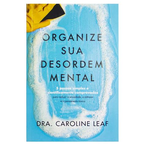 Livro Organize Sua Desordem Mental Caroline Leaf Dra No Shoptime