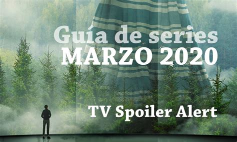 Gu A De Series Estrenos Y Regresos De Marzo Tv Spoiler Alert