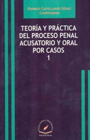 Teoria Y Practica Del Proceso Penal Acusatorio Y Oral Por Casos