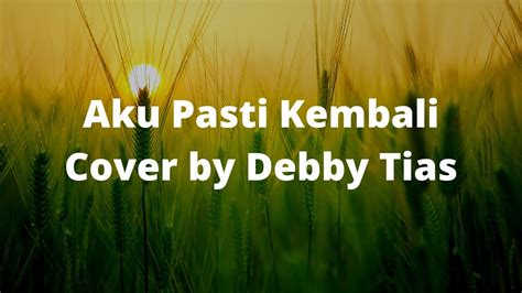 Aku Pasti Kembali Pasto Cover By Debyy Tias Lirik Youtube