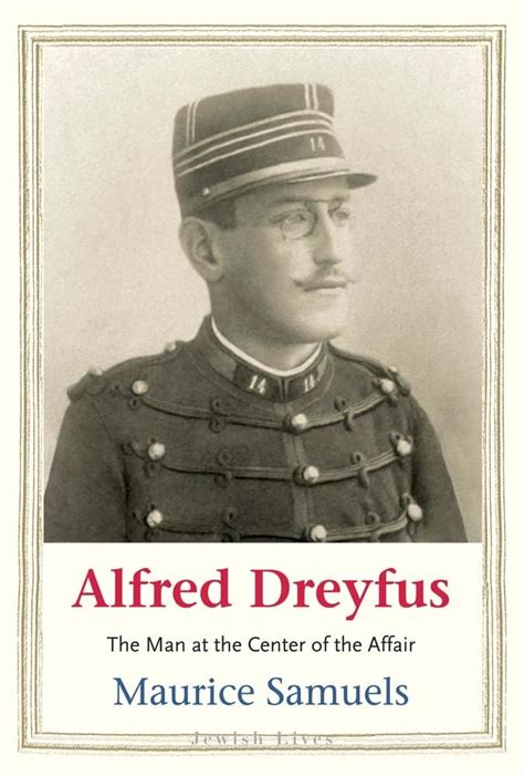 Alfred Dreyfus The Man At The Center Of The Affair Samuels Maurice