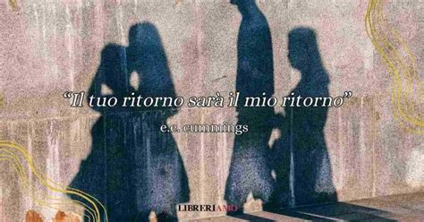 Il tuo ritorno sarà il mio ritorno la poesia di e e cummings da