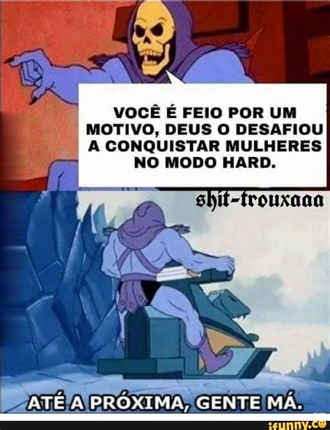 VocÊ É Feio Por Um Motivo Deus O Desafiou A Conquistar Mulheres No Modo Hard Gente MÁ