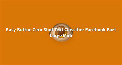 Easy Button Zero Shot Text Classifier Facebook Bart Large Mnli A