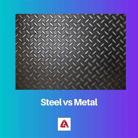 Steel Vs Metal Difference And Comparison