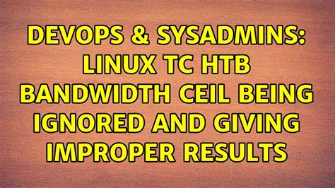 Devops Sysadmins Linux Tc Htb Bandwidth Ceil Being Ignored And