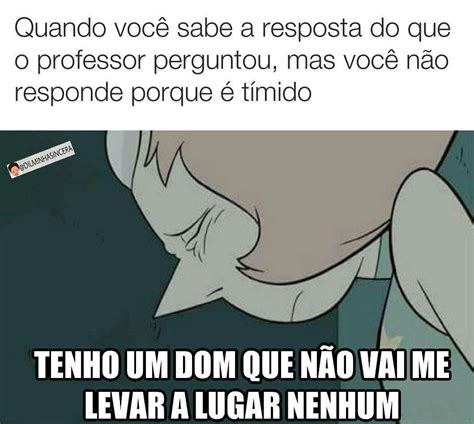 Quando você sabe a resposta do que o professor perguntou mas você não