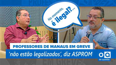 Professores De Manaus Em Greve N O Est O Legalizados Diz Asprom