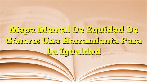 Mapa Mental De Equidad De Género Una Herramienta Para La Igualdad