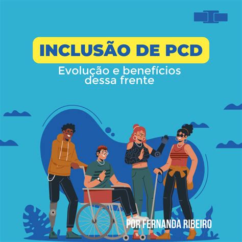 Inclus O Pcd No Mercado De Trabalho Evolu O E Benef Cios