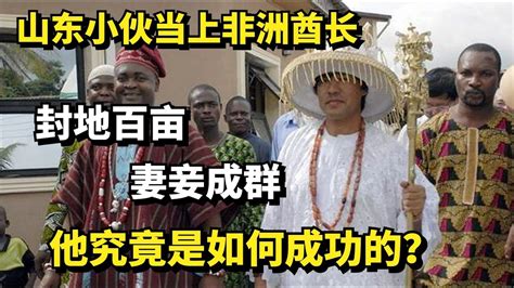 山东小伙当上非洲酋长，封地百亩妻妾成群，他究竟是如何成功的？ Youtube