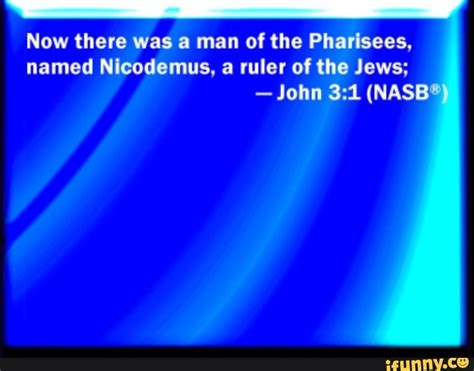 Now there was a man of the Pharisees, named Nicodemus, a ruler of the ...