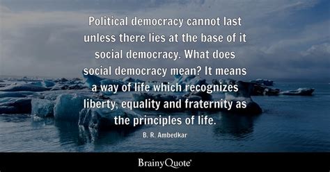 B. R. Ambedkar - Political democracy cannot last unless...